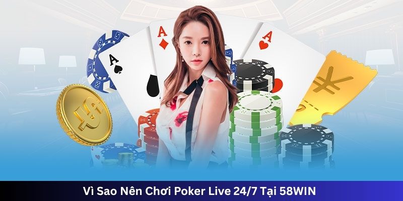 Vì Sao Nên Chơi Poker Live 24/7 Tại 58WIN