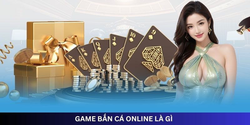 GAME BẮN CÁ ONLINE LÀ GÌ