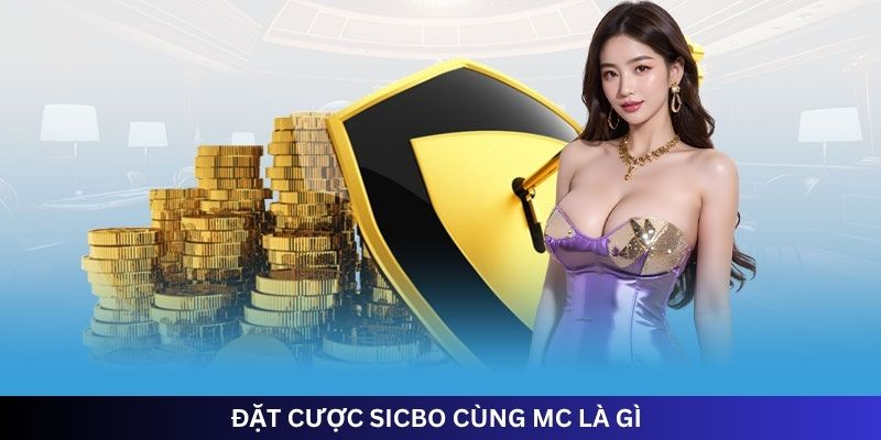 ĐẶT CƯỢC SICBO CÙNG MC LÀ GÌ