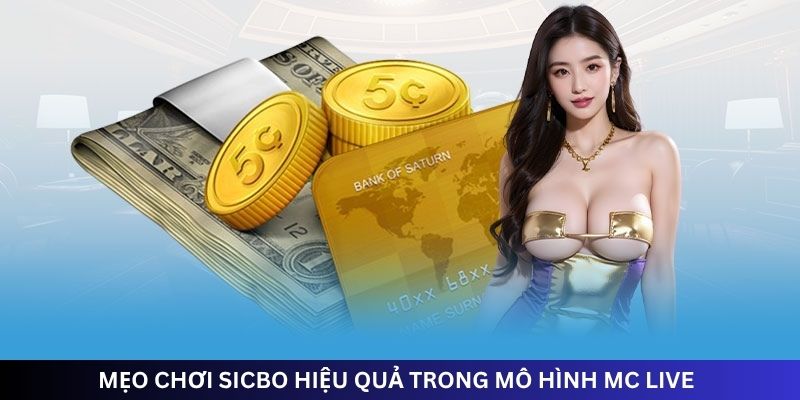 MẸO CHƠI SICBO HIỆU QUẢ TRONG MÔ HÌNH MC LIVE